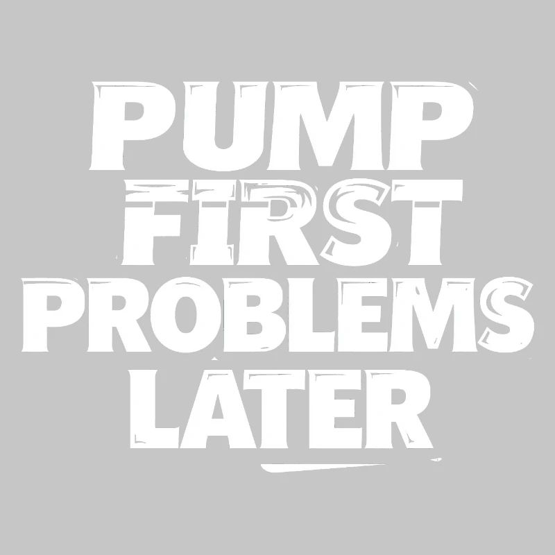 Pump first, problems later