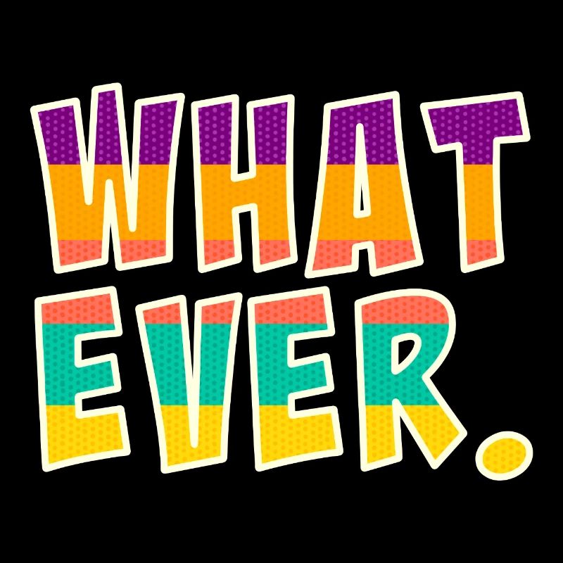 Whatever