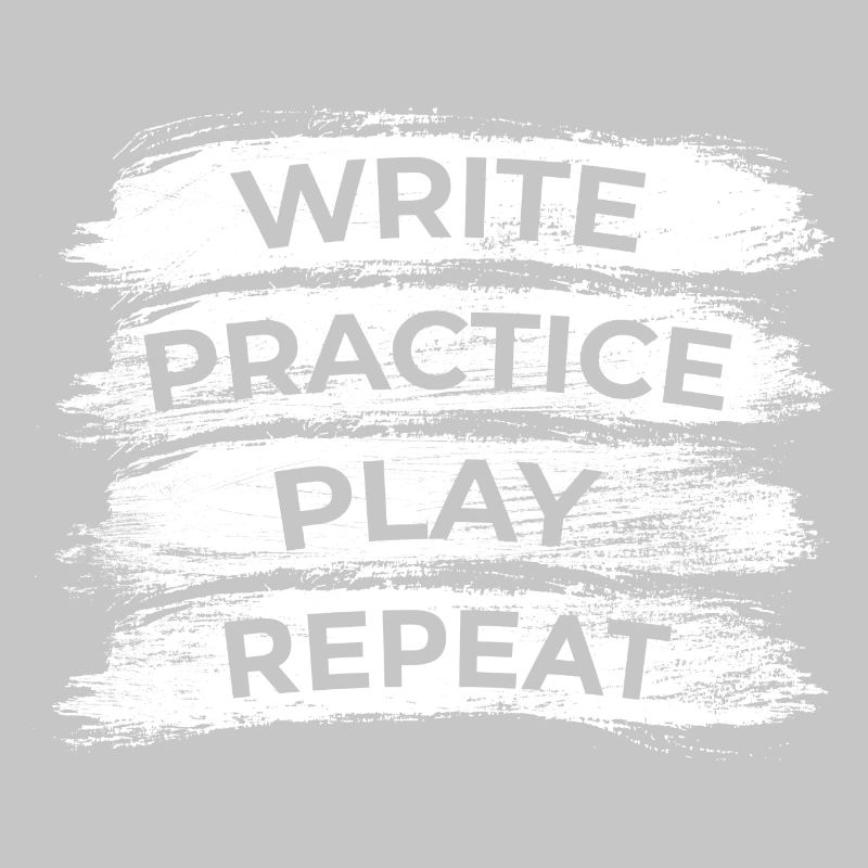 Writing, practicing, playing, repeating