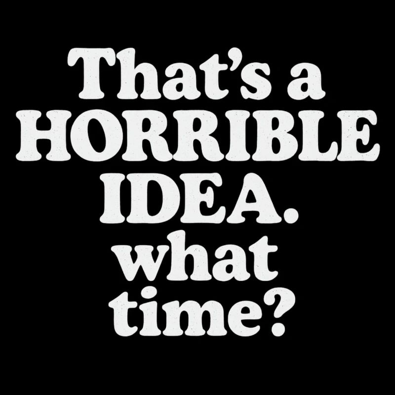 Horrible Idea – What Time ?