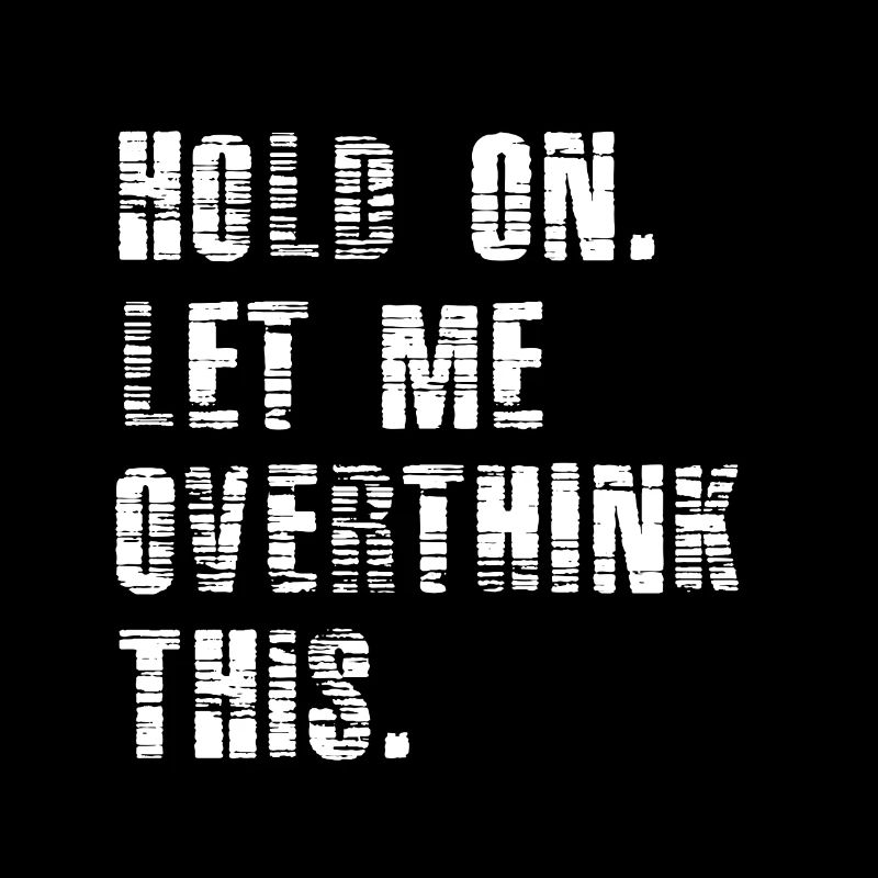 Hold On Let Me Overthink This - Funny Overthink