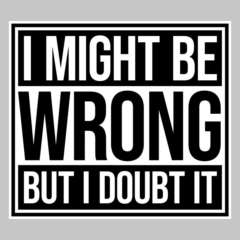 I Might Be Wrong But I Doubt It Lustig Sarkastisch