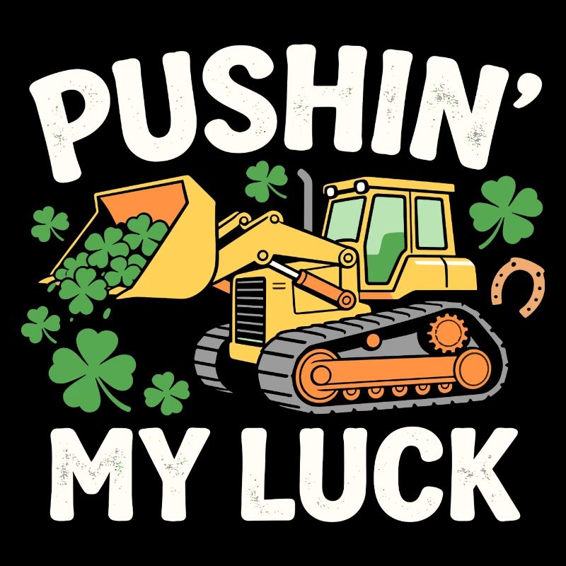 Pushin’ My Luck Funny St Patrick’s Bulldozer