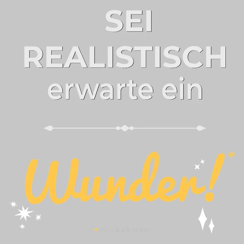 Be realistic – expect a miracle!