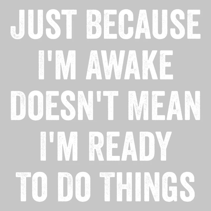 Just Because I'm Awake Doesn't Mean I'm Ready