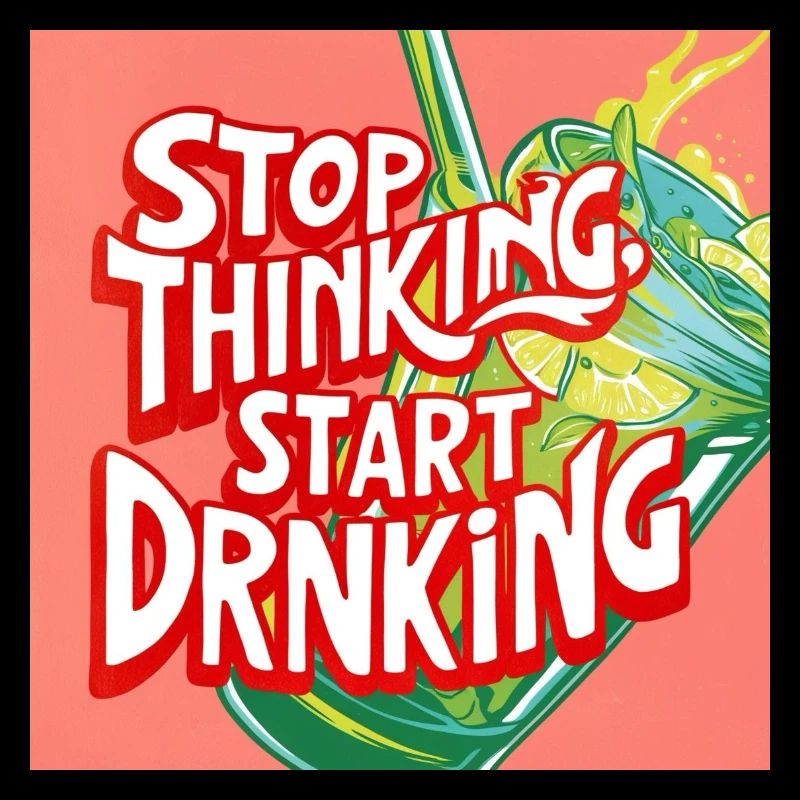 Stop Thinking Start Drinking