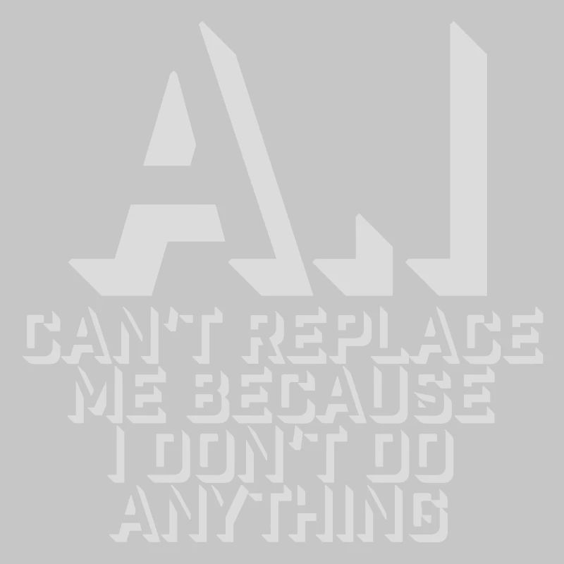 AI Can't Replace Me I Don't Do Anything Humor Joke