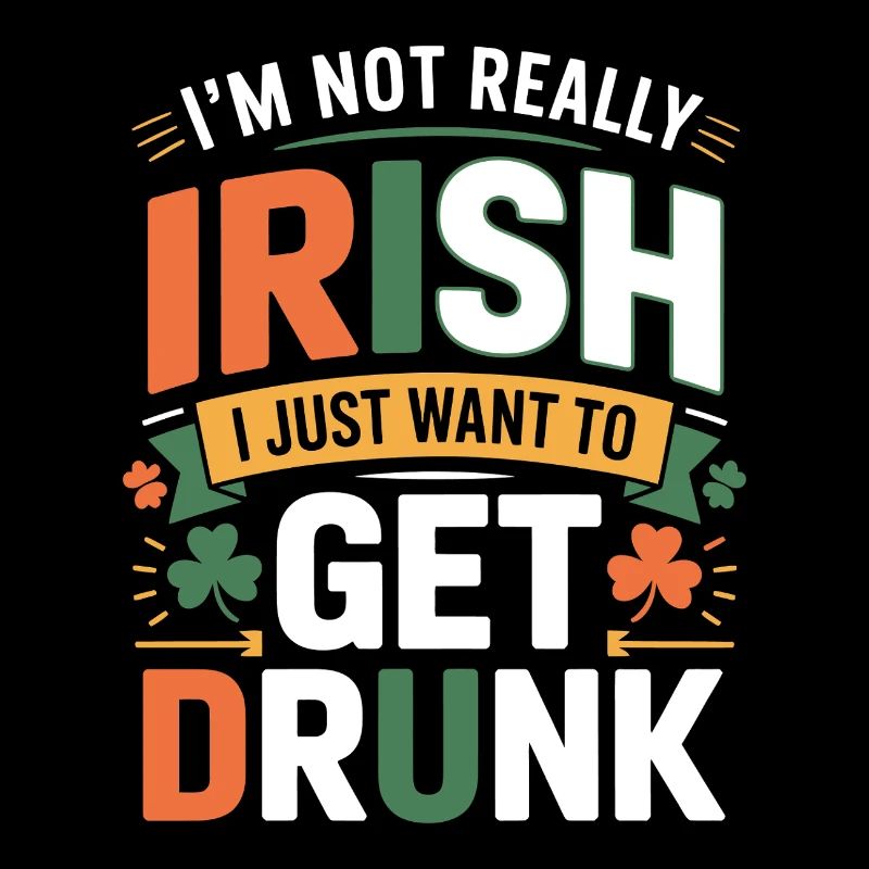 Not Really Irish I Just Want to Get Drunk