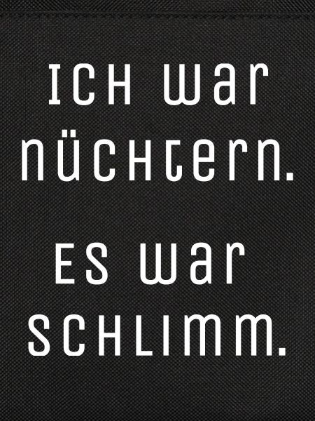 Nüchtern war schlimm.