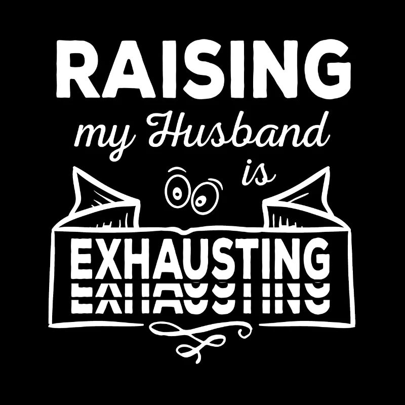 Raising my husband is exhausting sarcastic