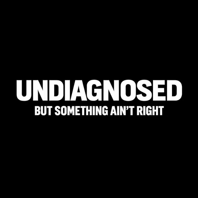 Not Diagnosed but Something Isn't Right