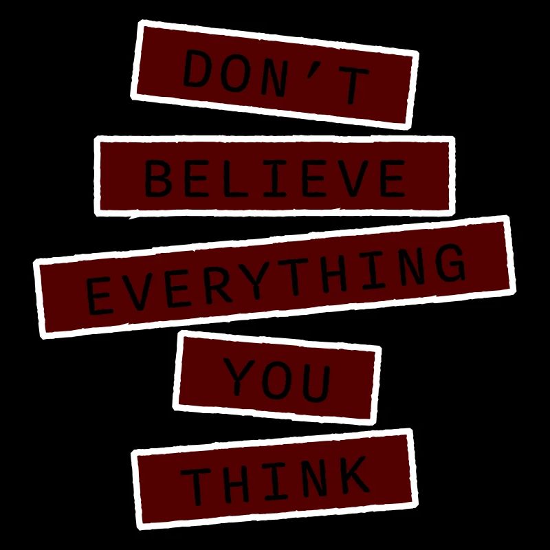Don't Believe Everything You Think Spruch Weisheit