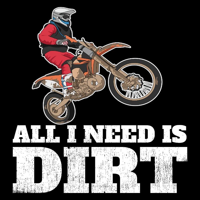 Dirt Biking All I Need Is Dirt