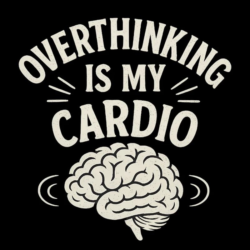 Overthinking Is My Cardio Funny Saying 