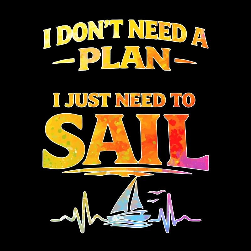I dont need a plan i just need to sail 