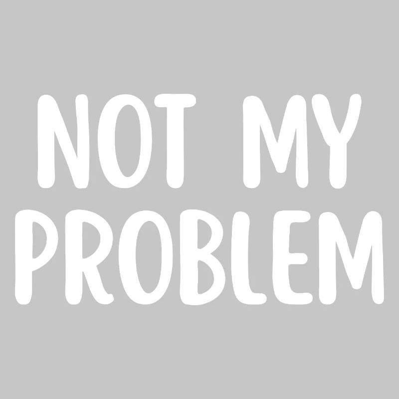 Not My Problem Sarcasme drôle Citation