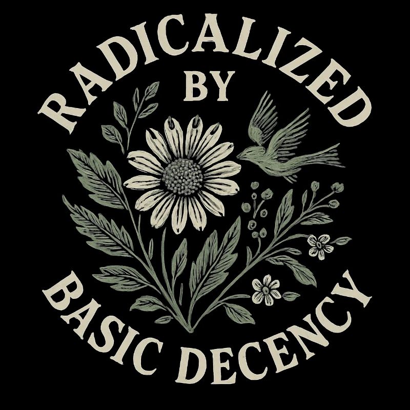 Radicalized By Basic Decency Floral Design