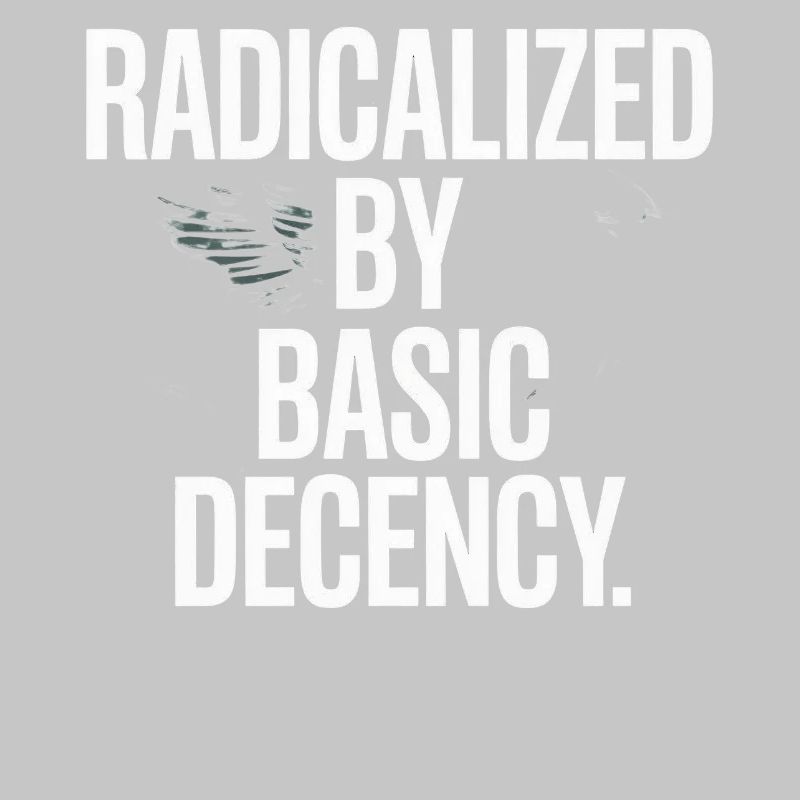 Radicalized By Basic Decency Spruch Protest