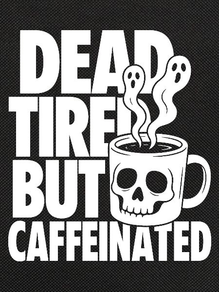 Dead Tired But Caffeinated