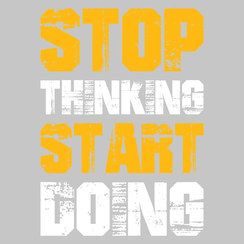 Stop Thinking Start Doing