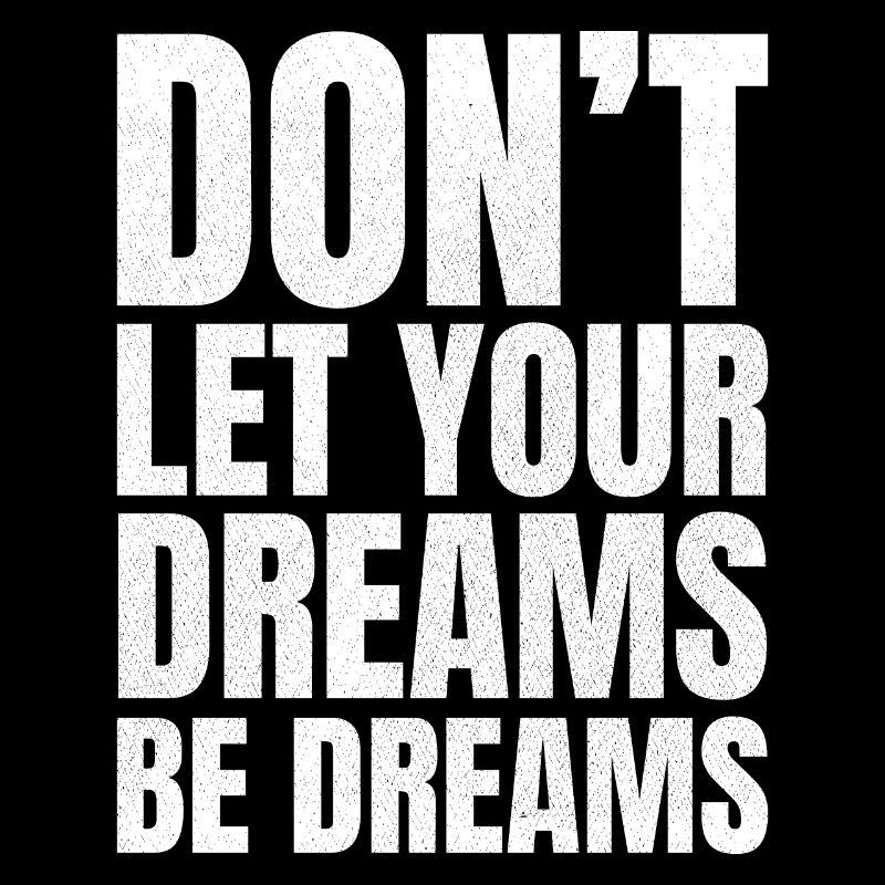 don't let your dreams be dreams