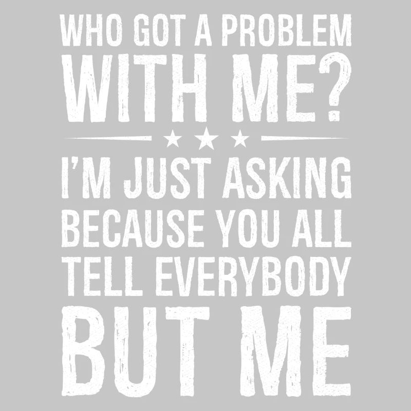 who got a problem with me I m just asking because