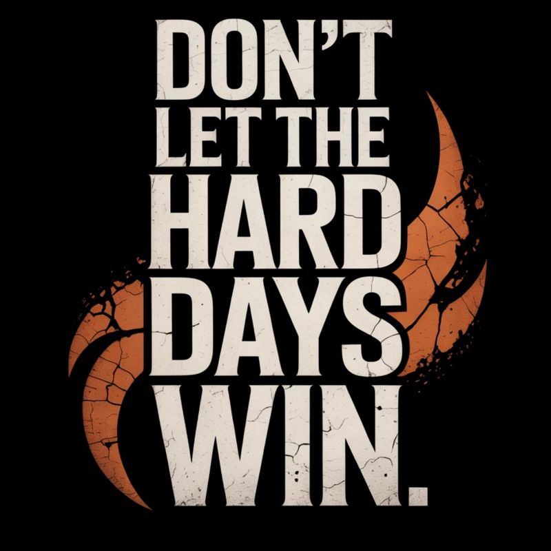 Dont Let The Hard Days Win