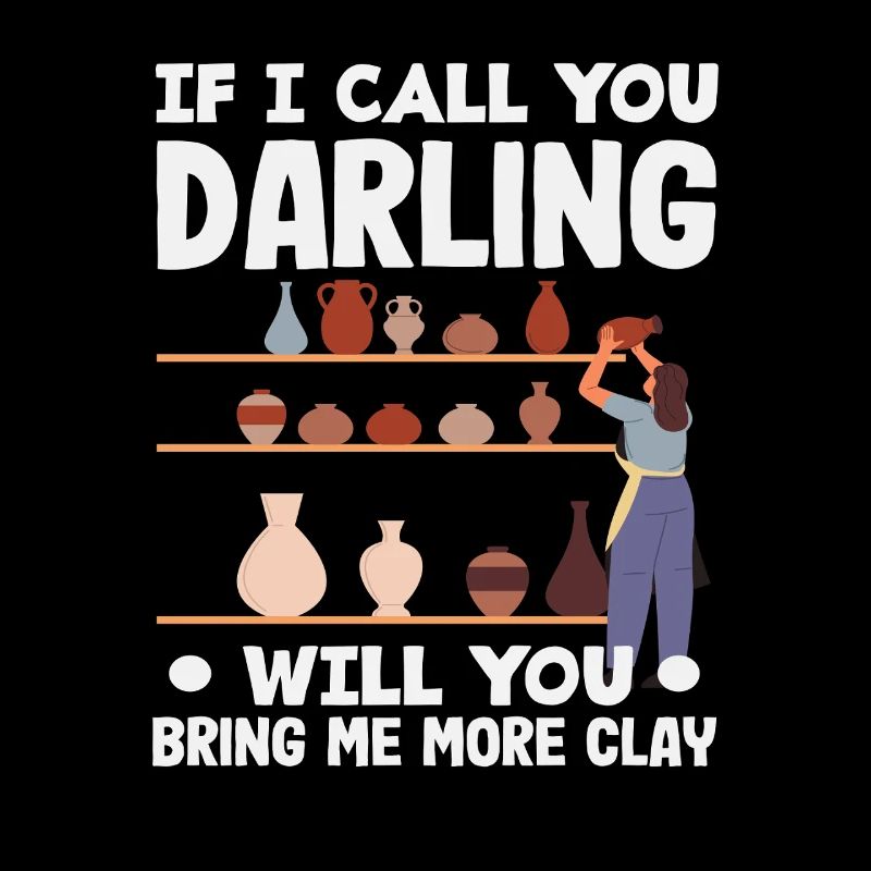 Darling, more clay for your pottery
