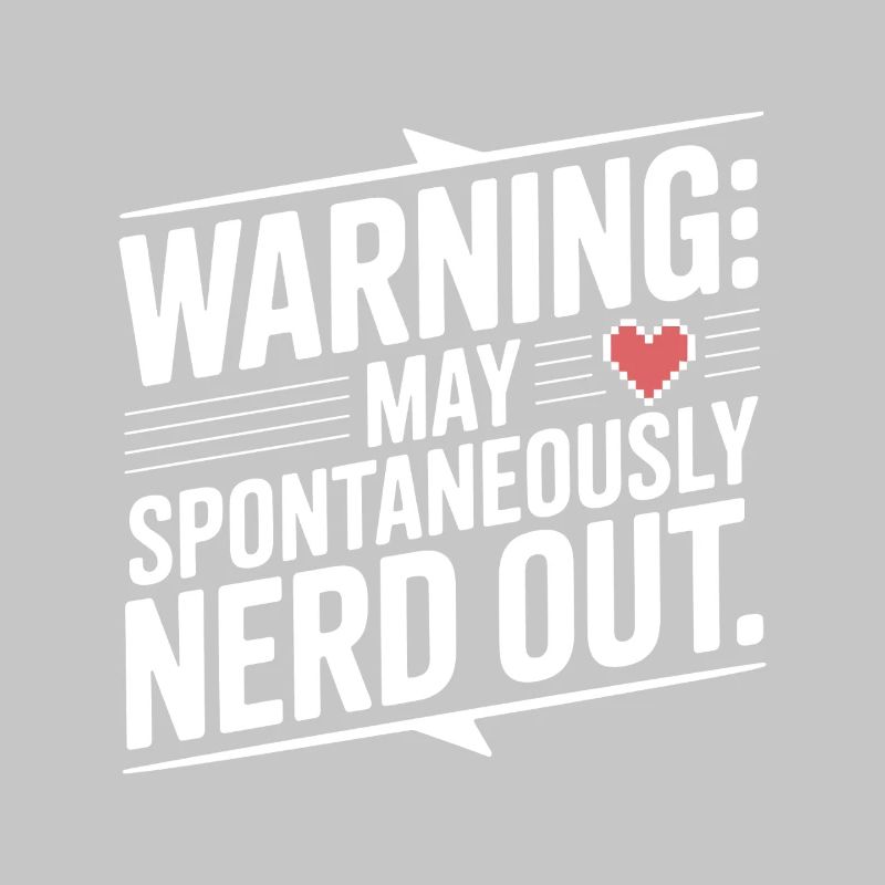Warning May Spontaneously Nerd Out