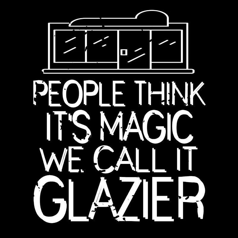 People Think It's Magic We Call It Glazier Humor