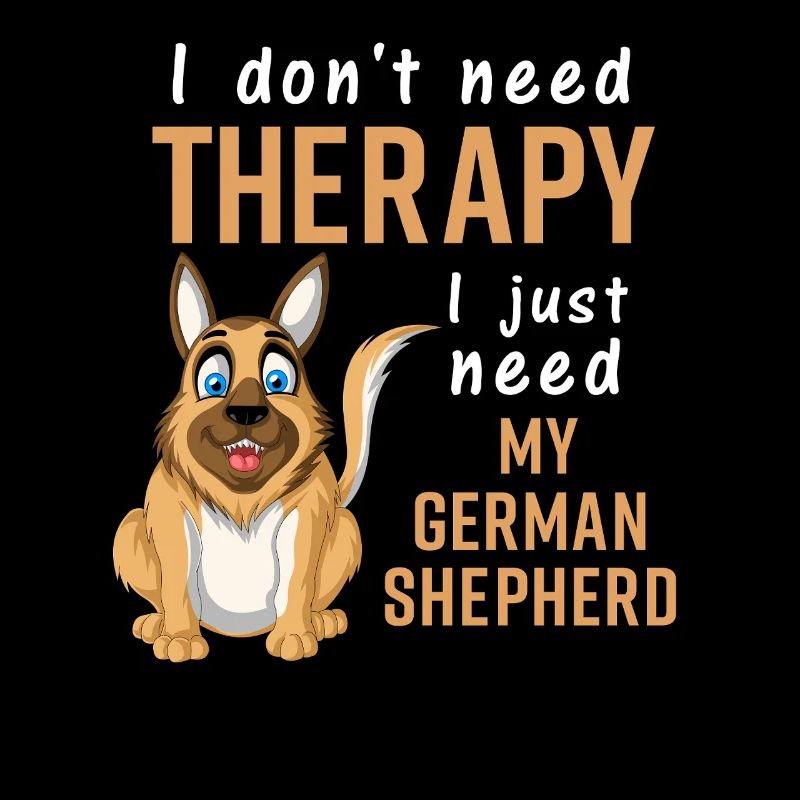 I Don’t Need Therapy – I Need My German Shepherd