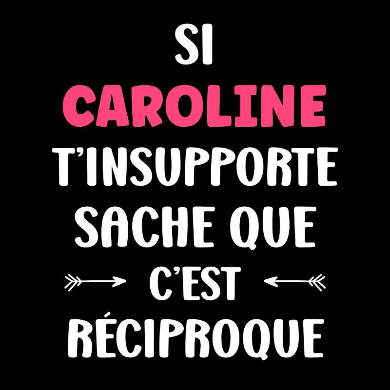 Caroline can't stand you, it's mutual