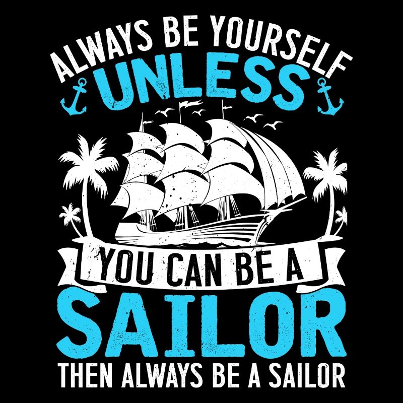 Always Be Yourself Unless You Can Be A Sailor Capt