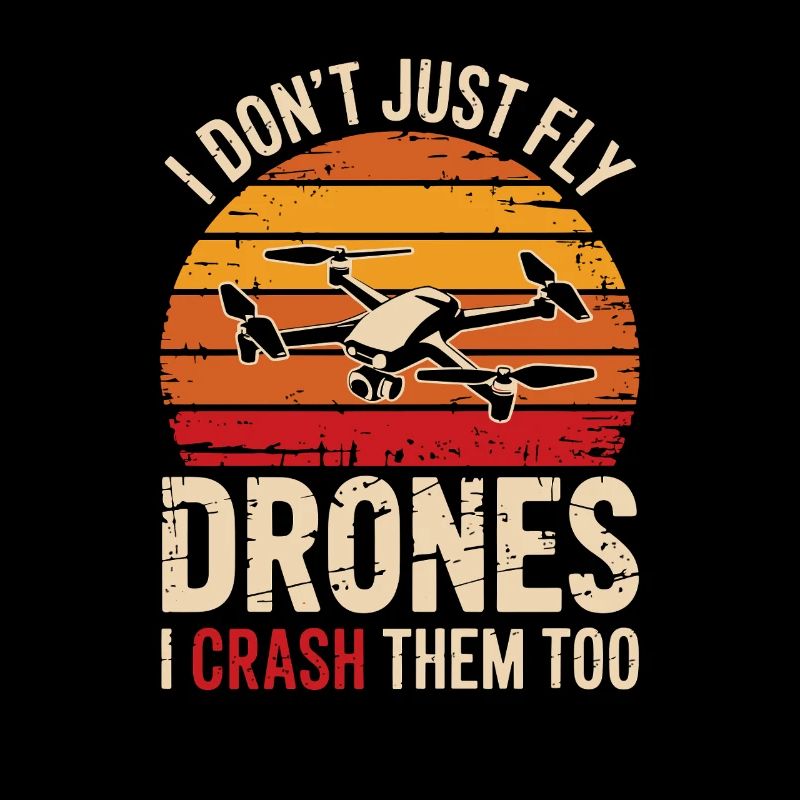 I Don't Just Fly Drones I Crash Them Too Funnier