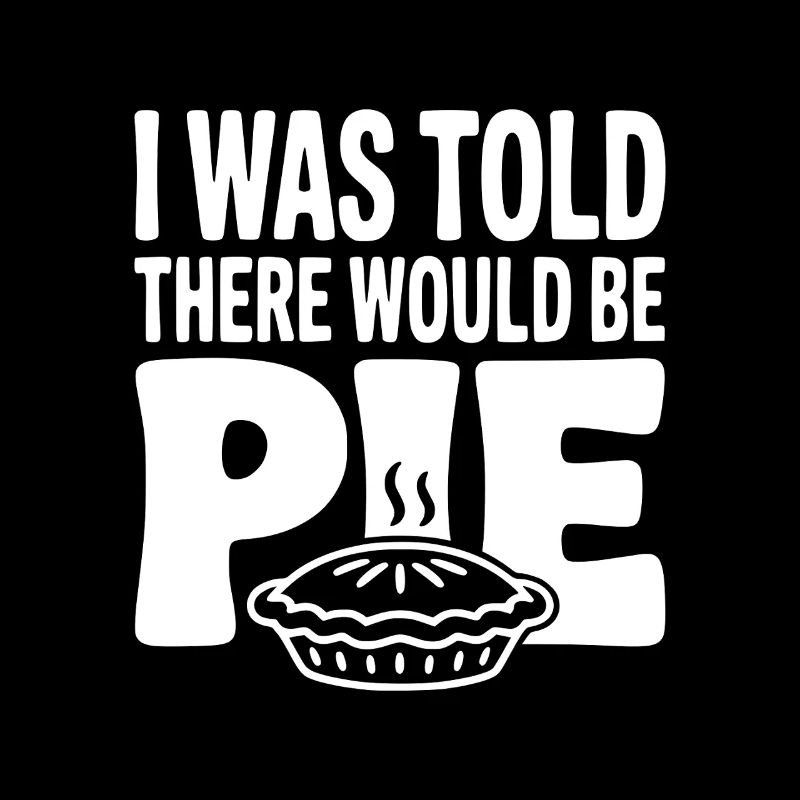 I Was Told There Would Be Pie
