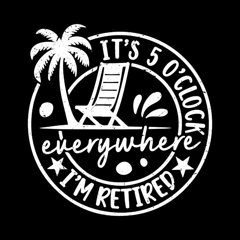 It's 5 o'clock everywhere I'm retired