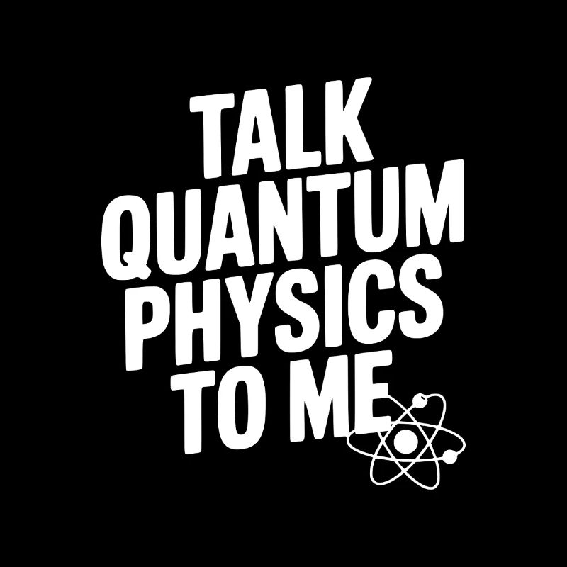 Talk Quantum Physics To Me
