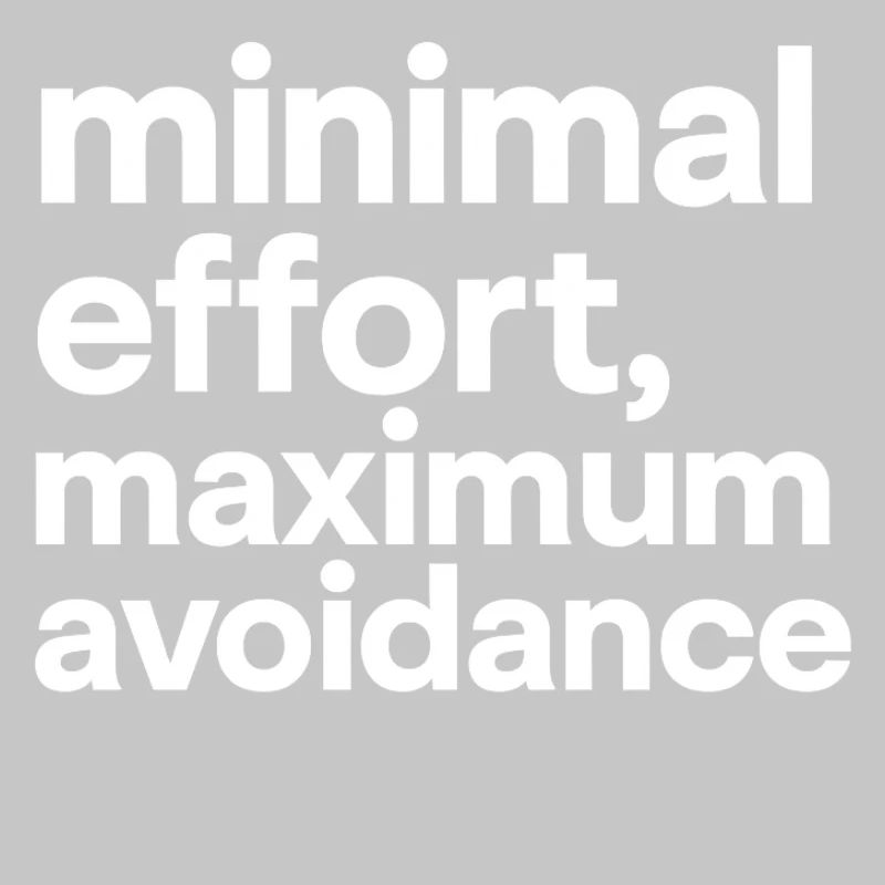 minimal effort maximum avoidance | Ironie, Minimal