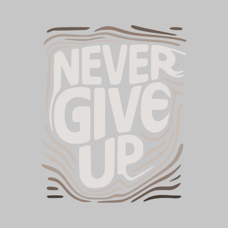 never give up, never give up.