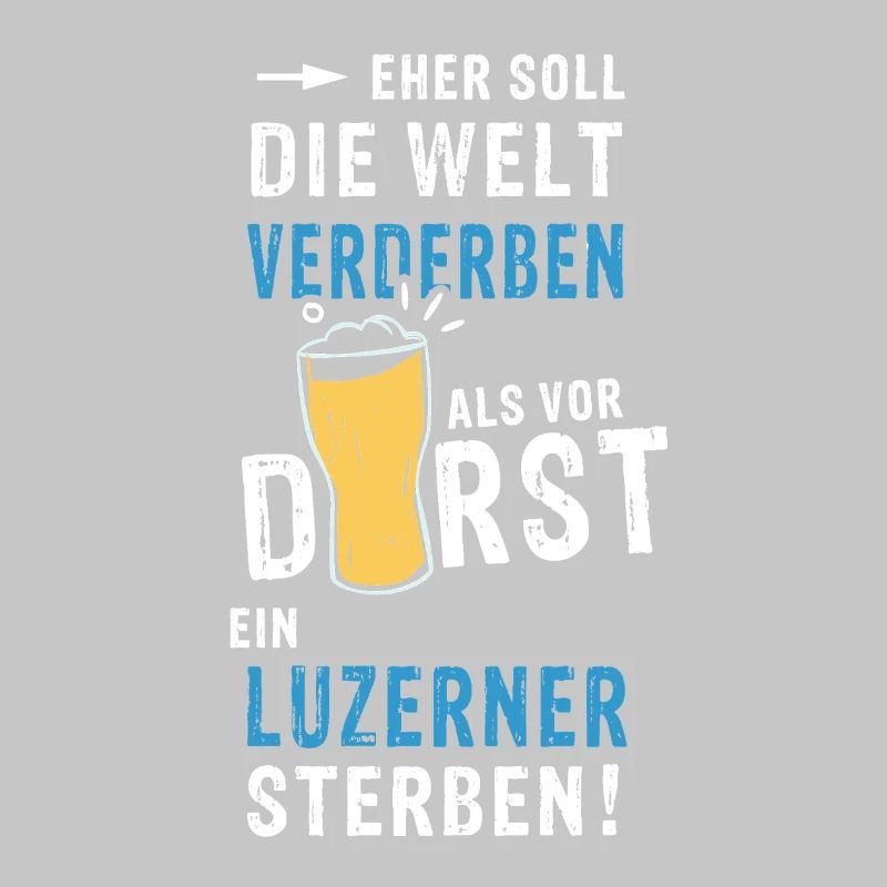 eher soll die Welt verderben als vor Durst ein Luz