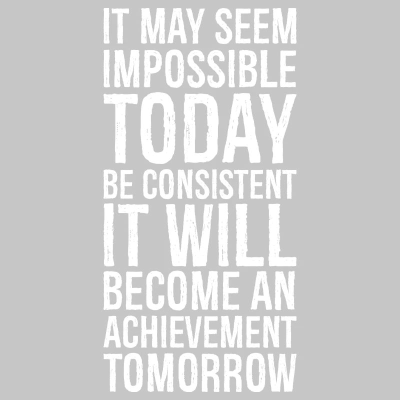 it may seem impossible today be consistent it