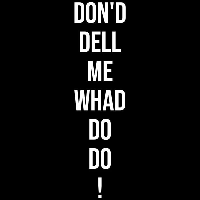 Lustiger Spruch: Don'd dell me whad do do!