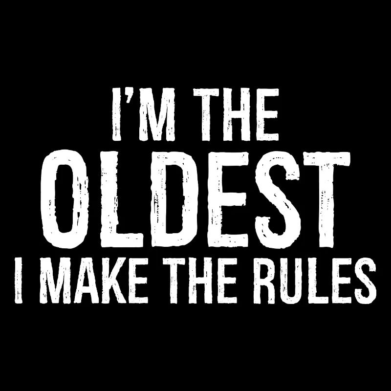 I'm the oldest I make the rules