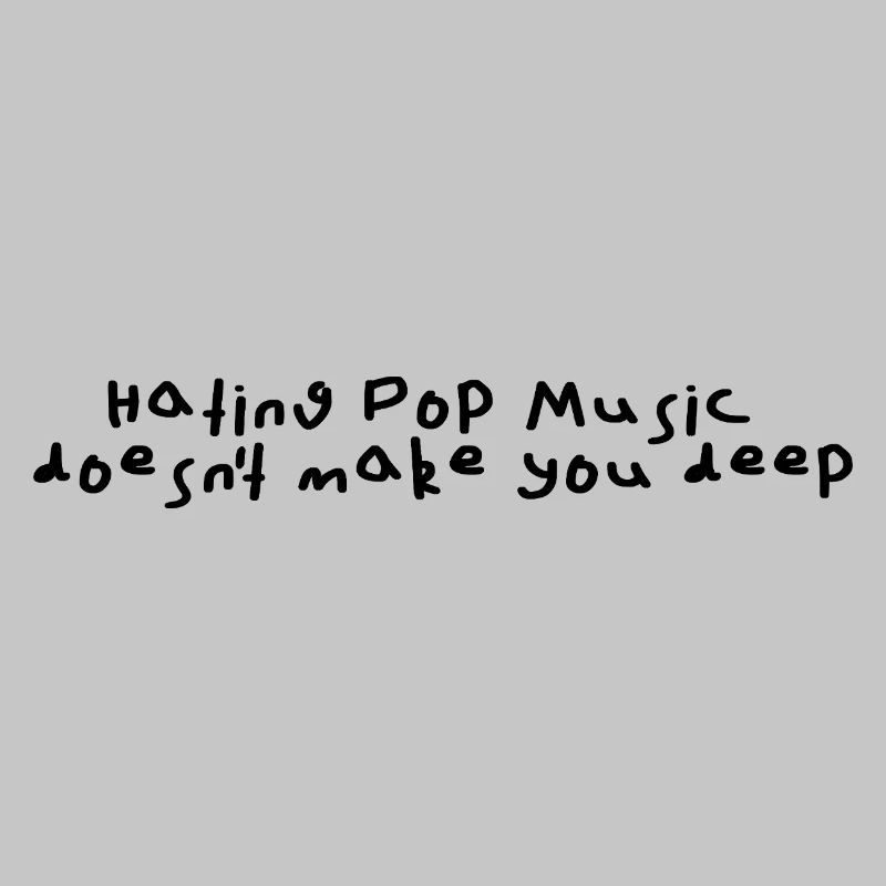 Hating pop music doesn't make you deep