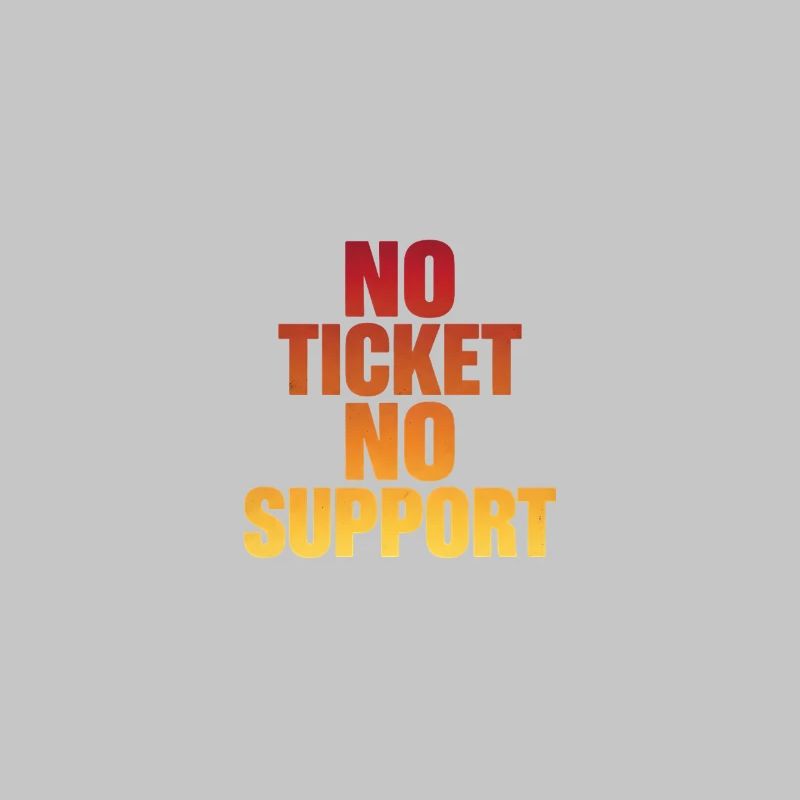 NO TICKET NO SUPPORT Computer Admin