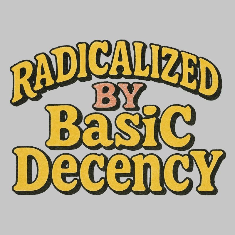 Radicalized by Basic Decency