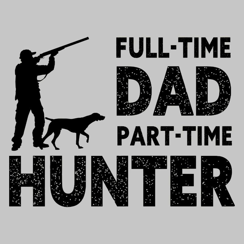 Full-Time Dad Part-Time Hunter – Dad Gift