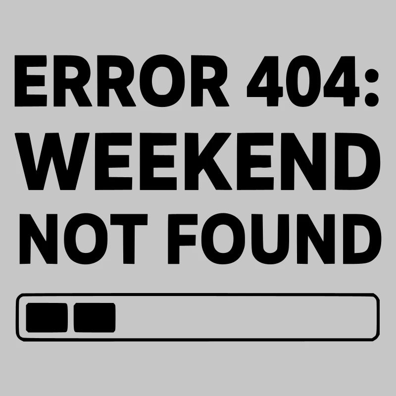ERROR 404: WEEKEND NOT FOUND | Funny Office & Work