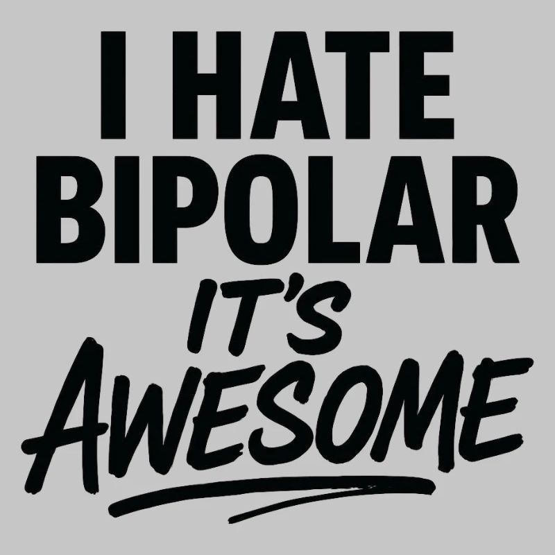 I Hate Bipolar Its Awesome