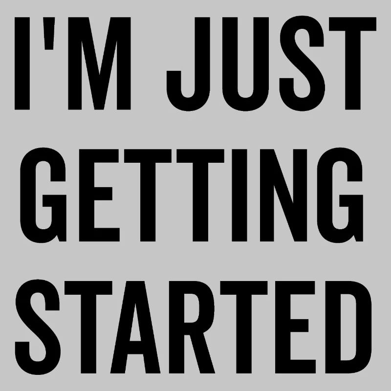 I’m Just Getting Started